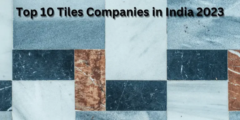Top 10 Tiles Companies in India 2023